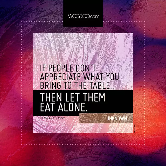 If people don't appreciate what you bring to the table. by WOCADO.com