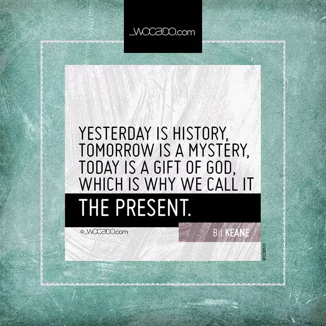 Yesterday is history, tomorrow is a mystery by WOCADO.com