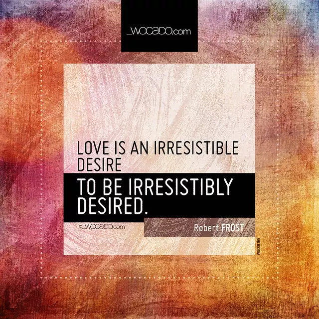 Love is an irresistible desire by WOCADO.com