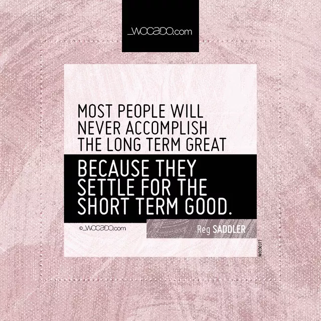Most people will never accomplish the long term great by WOCADO.com