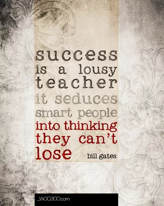 Success is a lousy teacher - Bill Gates Quote by WOCADO