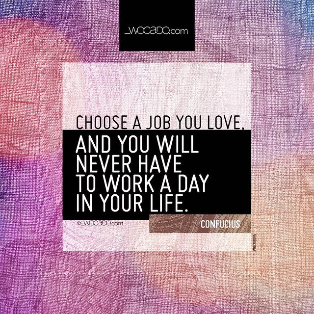 Choose a job you love ~ @QuoteConfuciius - WOrds CAn DO